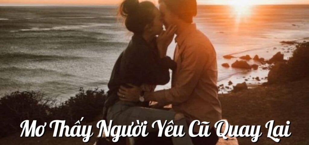 Mơ thấy người yêu cũ quay lại là điềm báo gì?