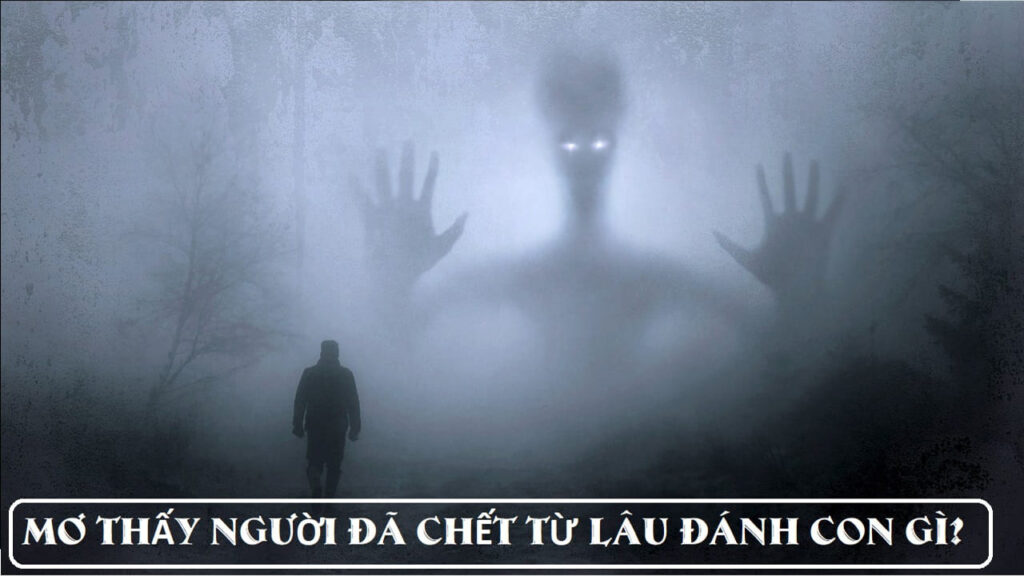 Mơ thấy người thân chết từ lâu đánh con gì?