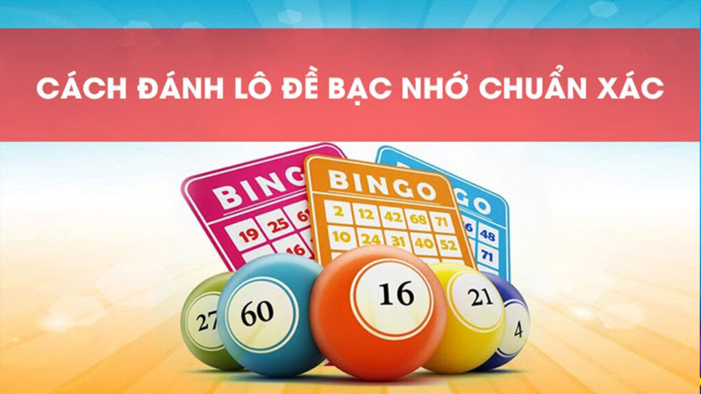 Các phương pháp giúp bạn đánh lô đề bạc nhớ chuẩn nhất